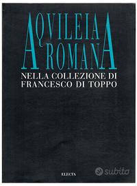 AQUILEIA ROMANA (collezione di Francesco di Toppo)