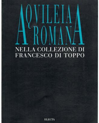 AQUILEIA ROMANA (collezione di Francesco di Toppo)