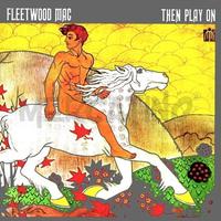 FLEETWOOD MAC - THEN PLAY ON