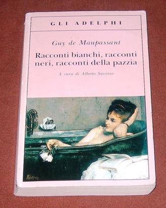 Racconti bianchi, neri e pazzia - G. de Maupassant