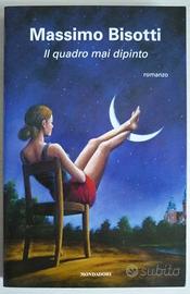 Il quadro mai dipinto - Massimo Bisotti -Mondadori